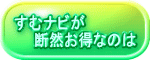 すむナビが 断然お得なのは